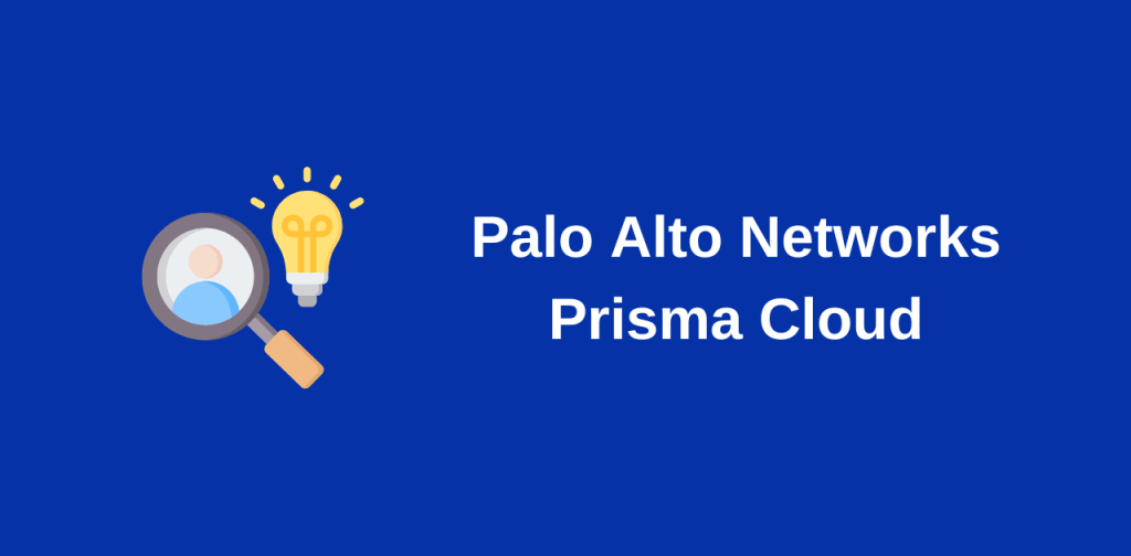 Understanding Palo Alto Networks Prisma Cloud